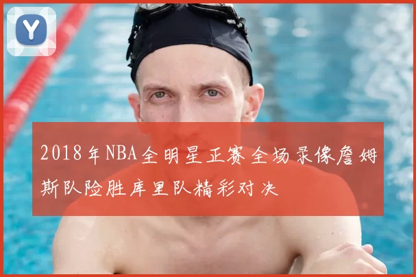 2018年NBA全明星正赛全场录像詹姆斯队险胜库里队精彩对决