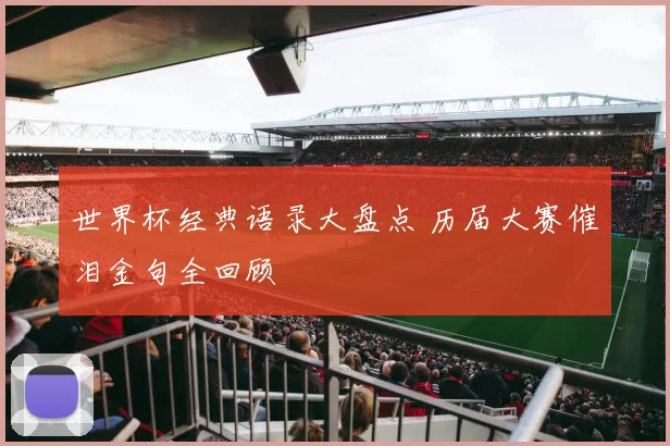 世界杯经典语录大盘点 历届大赛催泪金句全回顾