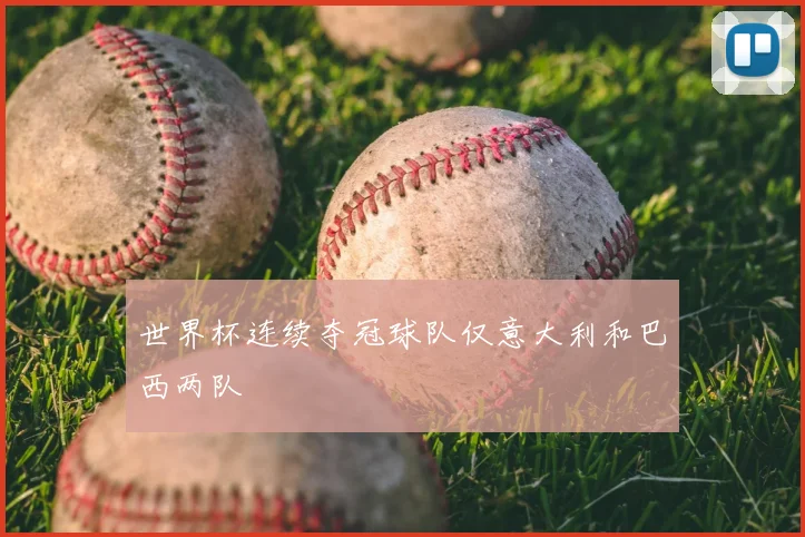 世界杯连续夺冠球队仅意大利和巴西两队