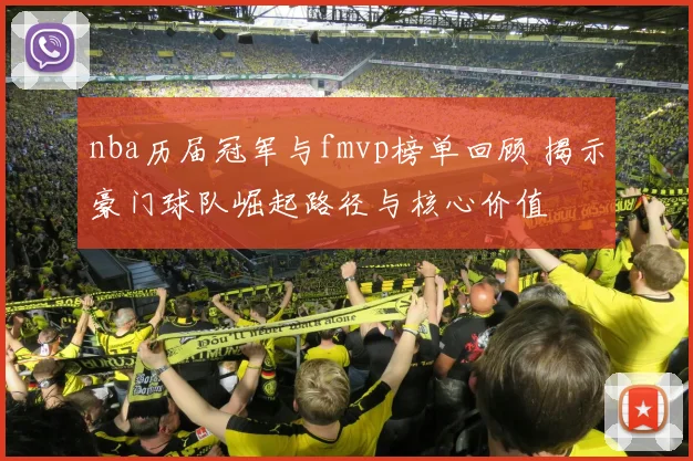 nba历届冠军与fmvp榜单回顾 揭示豪门球队崛起路径与核心价值