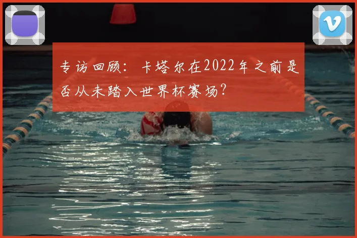 专访回顾：卡塔尔在2022年之前是否从未踏入世界杯赛场？