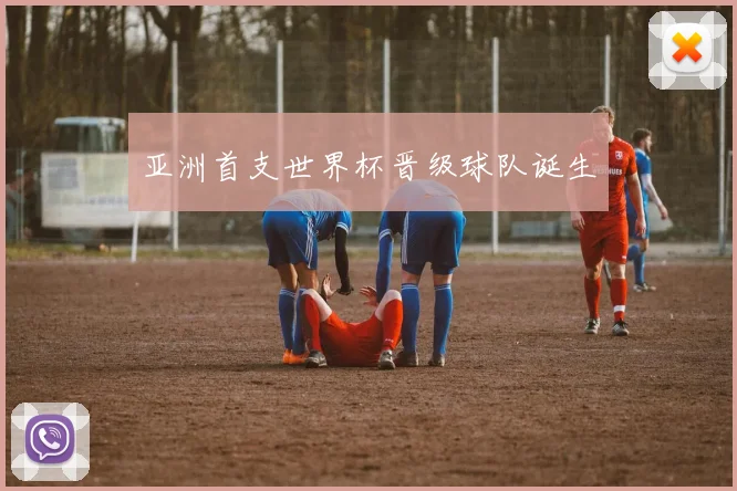 亚洲首支世界杯晋级球队诞生