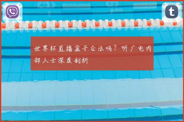 世界杯直播盒子合法吗？听广电内部人士深度剖析