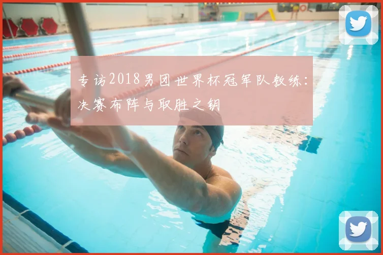 专访2018男团世界杯冠军队教练：决赛布阵与取胜之钥