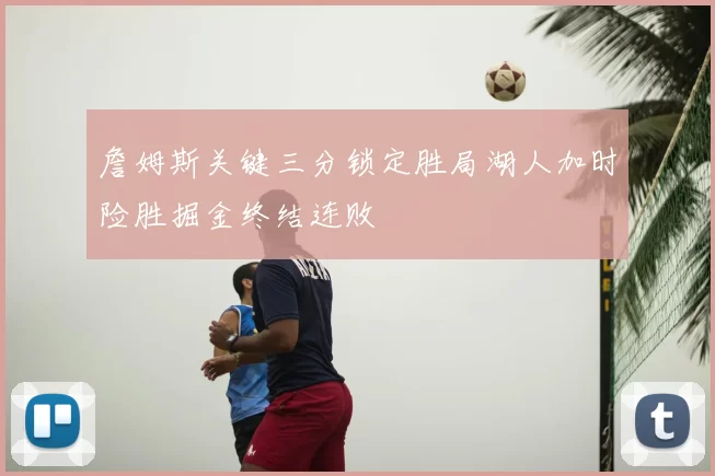 詹姆斯关键三分锁定胜局湖人加时险胜掘金终结连败
