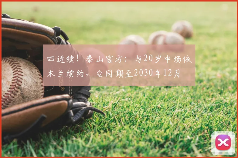 四连续！泰山官方：与20岁中场依木兰续约，合同期至2030年12月