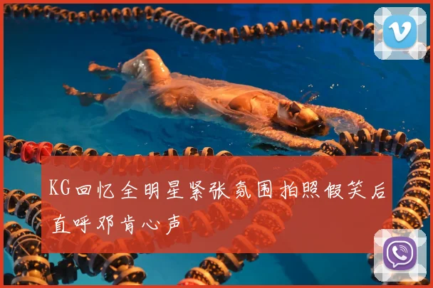 KG回忆全明星紧张氛围拍照假笑后直呼邓肯心声