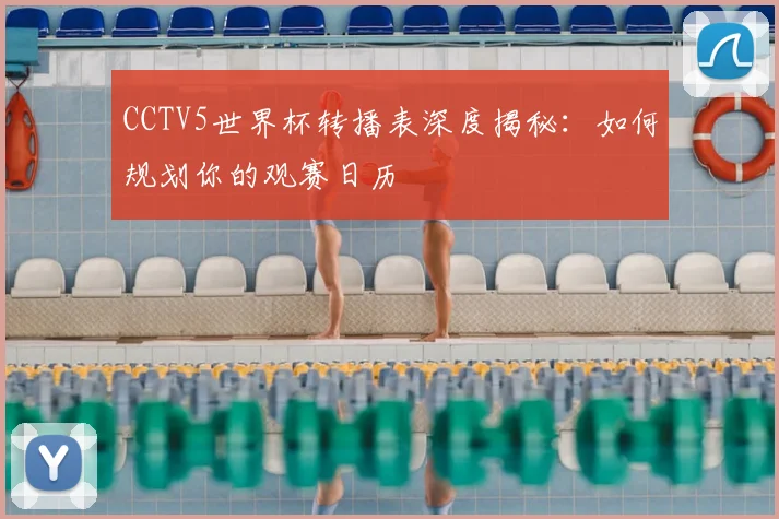 CCTV5世界杯转播表深度揭秘：如何规划你的观赛日历