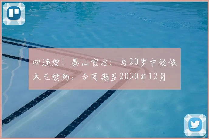 四连续！泰山官方：与20岁中场依木兰续约，合同期至2030年12月