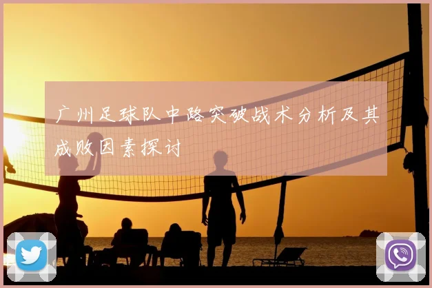 广州足球队中路突破战术分析及其成败因素探讨
