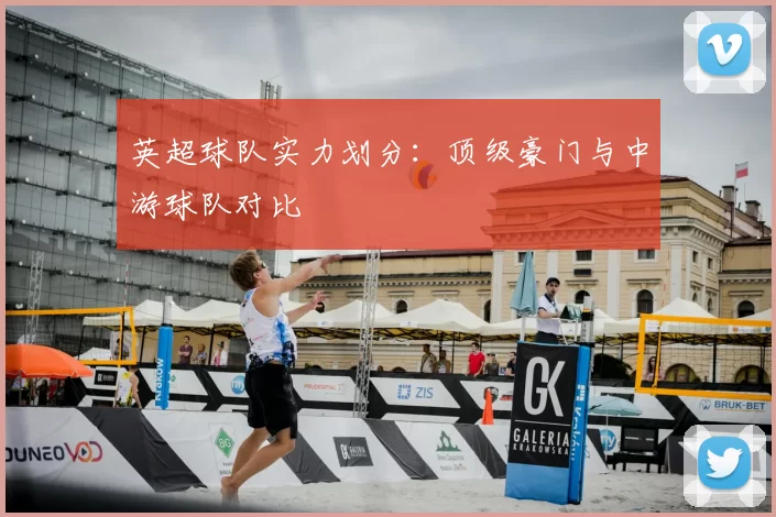 英超球队实力划分：顶级豪门与中游球队对比