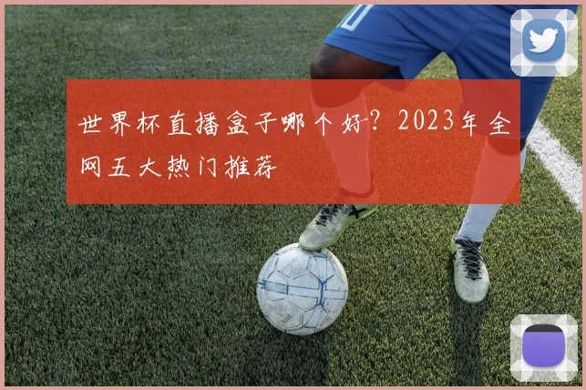 世界杯直播盒子哪个好？2023年全网五大热门推荐