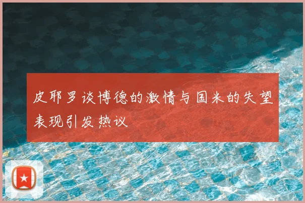 皮耶罗谈博德的激情与国米的失望表现引发热议
