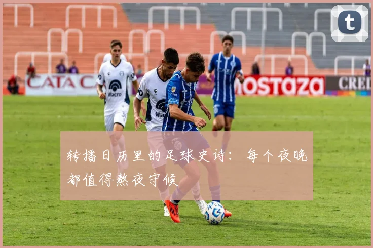 转播日历里的足球史诗：每个夜晚都值得熬夜守候