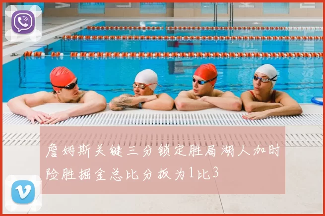 詹姆斯关键三分锁定胜局湖人加时险胜掘金总比分扳为1比3