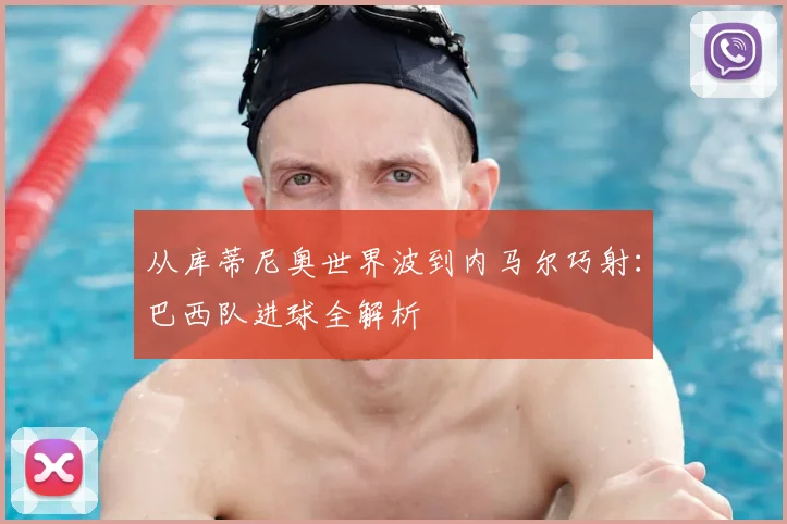 从库蒂尼奥世界波到内马尔巧射：巴西队进球全解析