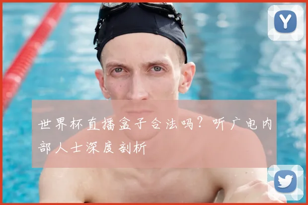 世界杯直播盒子合法吗？听广电内部人士深度剖析