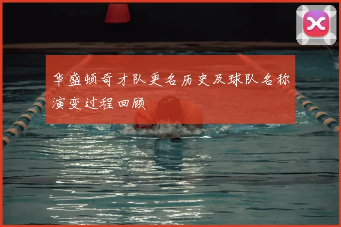 华盛顿奇才队更名历史及球队名称演变过程回顾