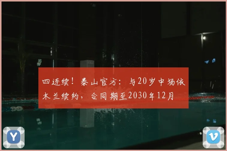 四连续！泰山官方：与20岁中场依木兰续约，合同期至2030年12月