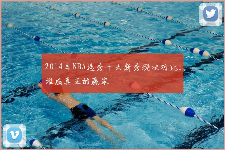 2014年NBA选秀十大新秀现状对比:谁成真正的赢家