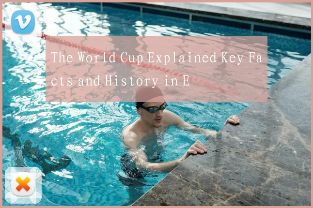 The World Cup Explained Key Facts and History in E